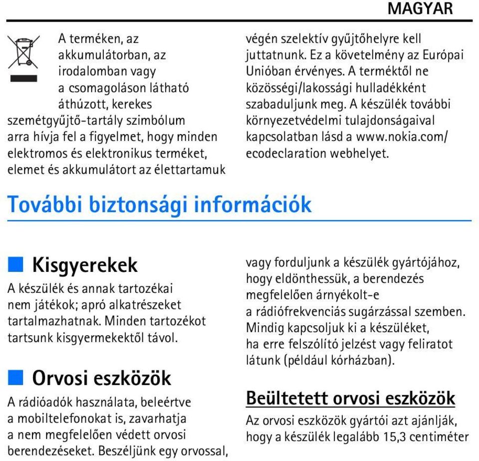 A terméktõl ne közösségi/lakossági hulladékként szabaduljunk meg. A készülék további környezetvédelmi tulajdonságaival kapcsolatban lásd a www.nokia.com/ ecodeclaration webhelyet.