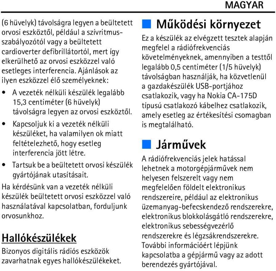 Kapcsoljuk ki a vezeték nélküli készüléket, ha valamilyen ok miatt feltételezhetõ, hogy esetleg interferencia jött létre. Tartsuk be a beültetett orvosi készülék gyártójának utasításait.