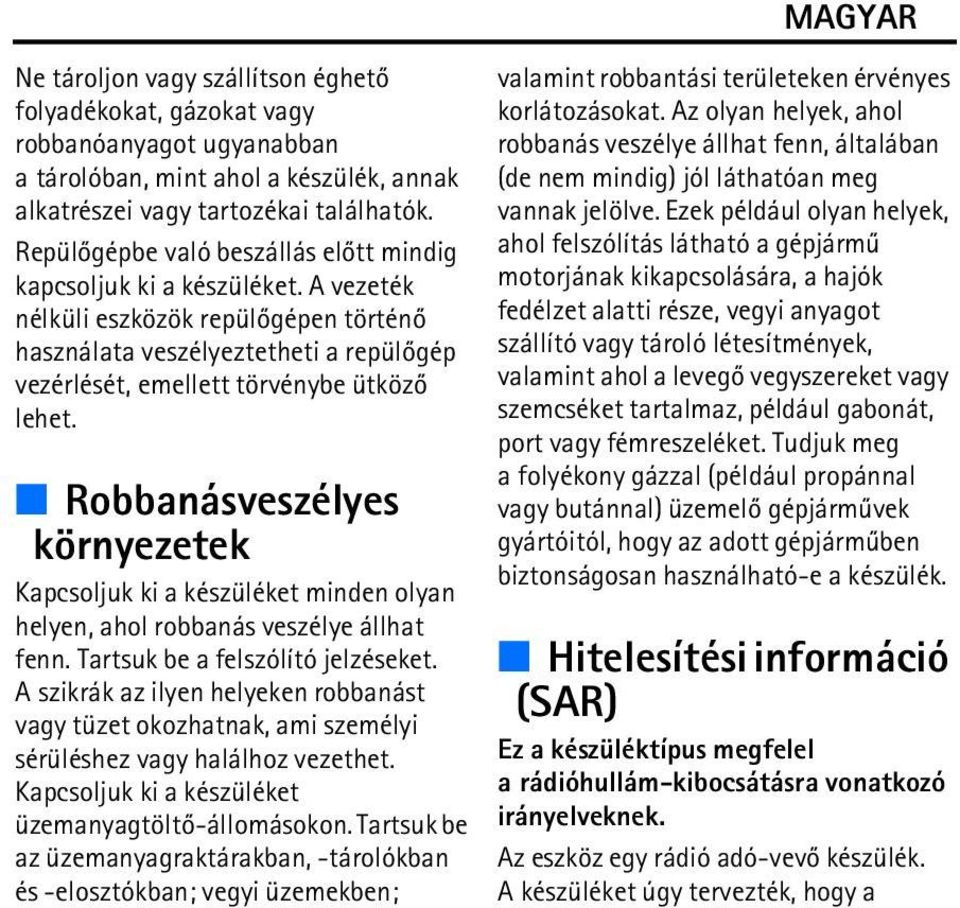 Robbanásveszélyes környezetek Kapcsoljuk ki a készüléket minden olyan helyen, ahol robbanás veszélye állhat fenn. Tartsuk be a felszólító jelzéseket.