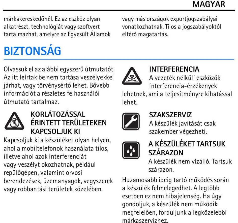 KORLÁTOZÁSSAL ÉRINTETT TERÜLETEKEN KAPCSOLJUK KI Kapcsoljuk ki a készüléket olyan helyen, ahol a mobiltelefonok használata tilos, illetve ahol azok interferenciát vagy veszélyt okozhatnak, például