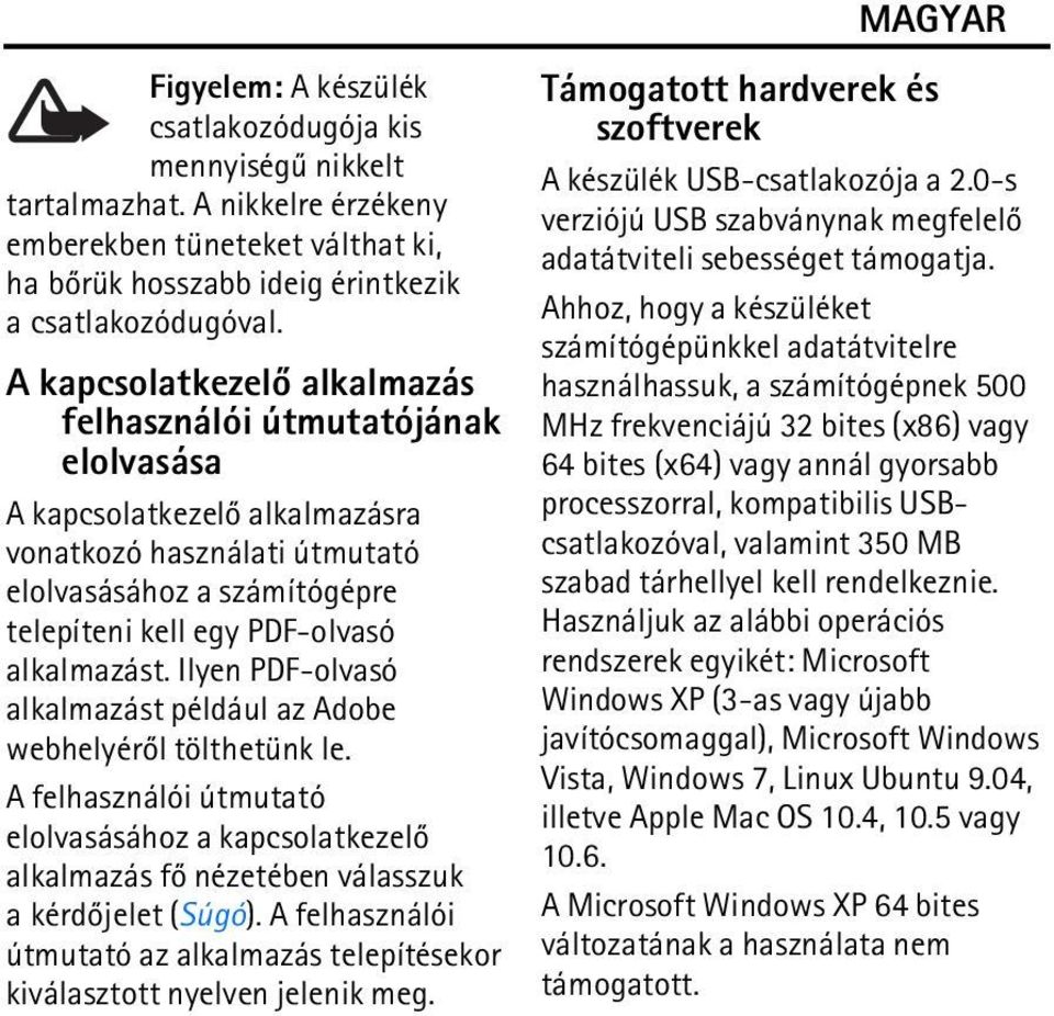 Ilyen PDF-olvasó alkalmazást például az Adobe webhelyérõl tölthetünk le. A felhasználói útmutató elolvasásához a kapcsolatkezelõ alkalmazás fõ nézetében válasszuk a kérdõjelet (Súgó).