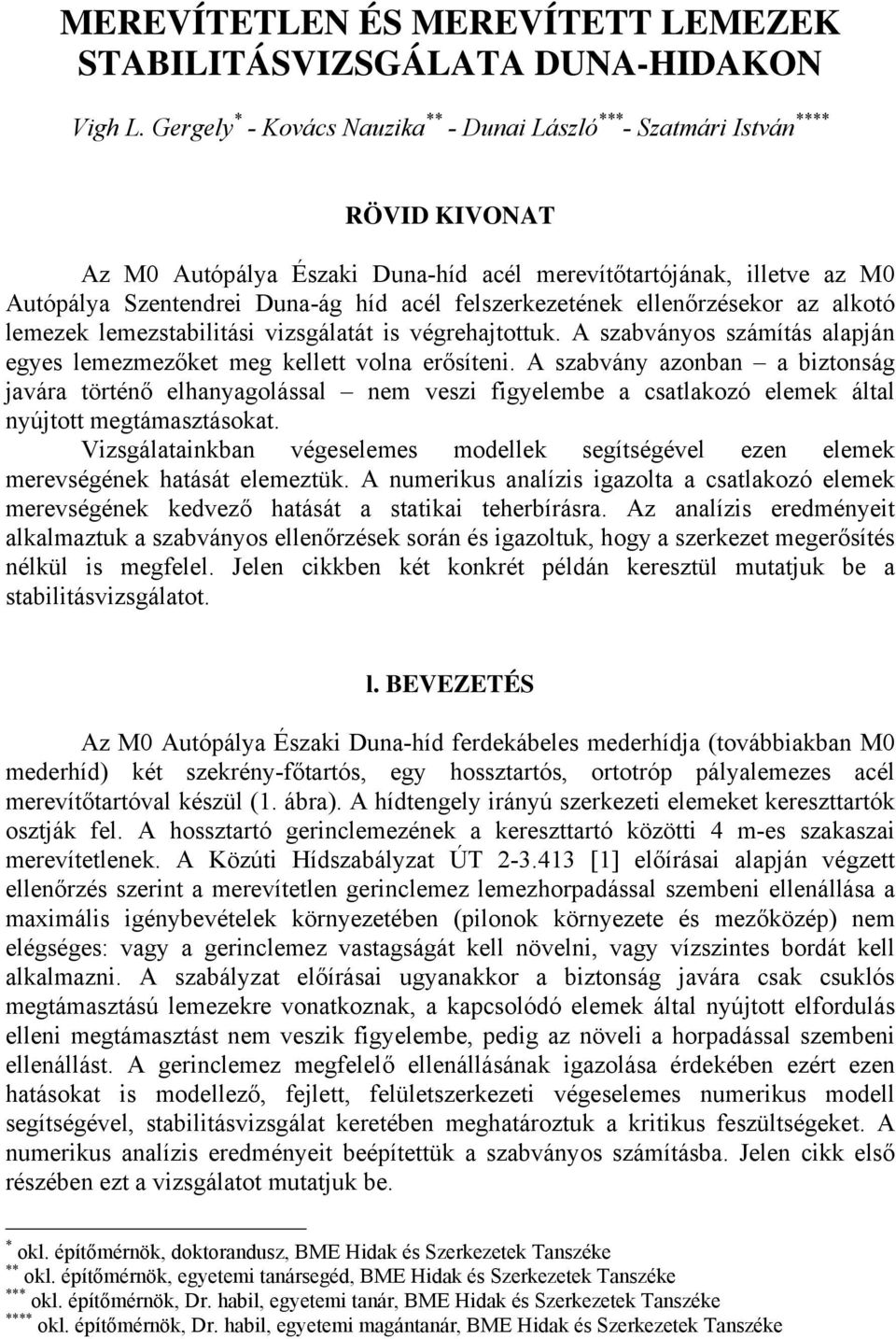 felszerkezetének ellenőrzésekor az alkotó lemezek lemezstabilitási vizsgálatát is végrehajtottuk. szabványos számítás alapján egyes lemezmezőket meg kellett volna erősíteni.