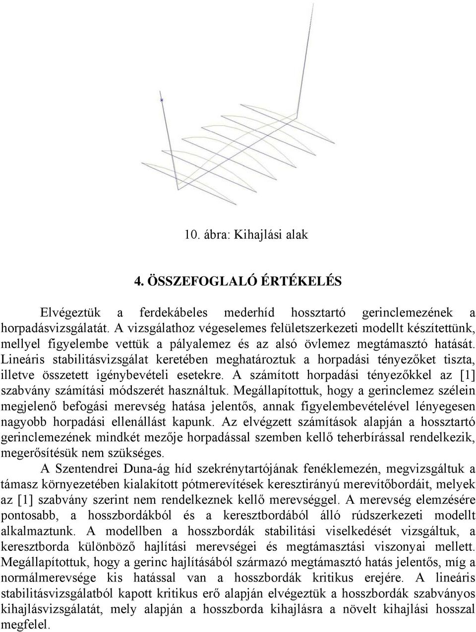 Lineáris stabilitásvizsgálat keretében meghatároztuk a horpadási tényezőket tiszta, illetve összetett igénybevételi esetekre.