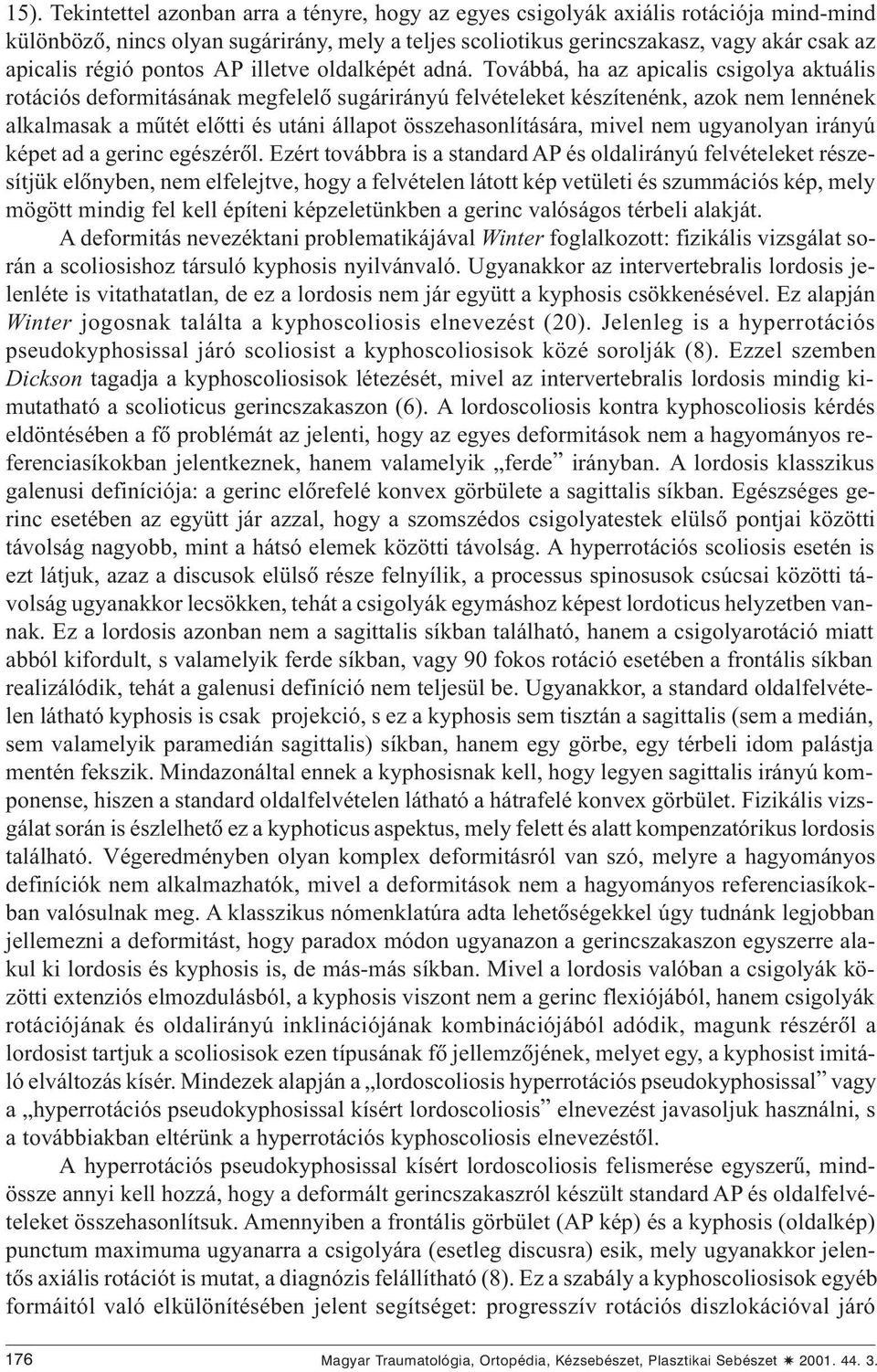 Továbbá, ha az apicalis csigolya aktuális rotációs deformitásának megfelelõ sugárirányú felvételeket készítenénk, azok nem lennének alkalmasak a mûtét elõtti és utáni állapot összehasonlítására,