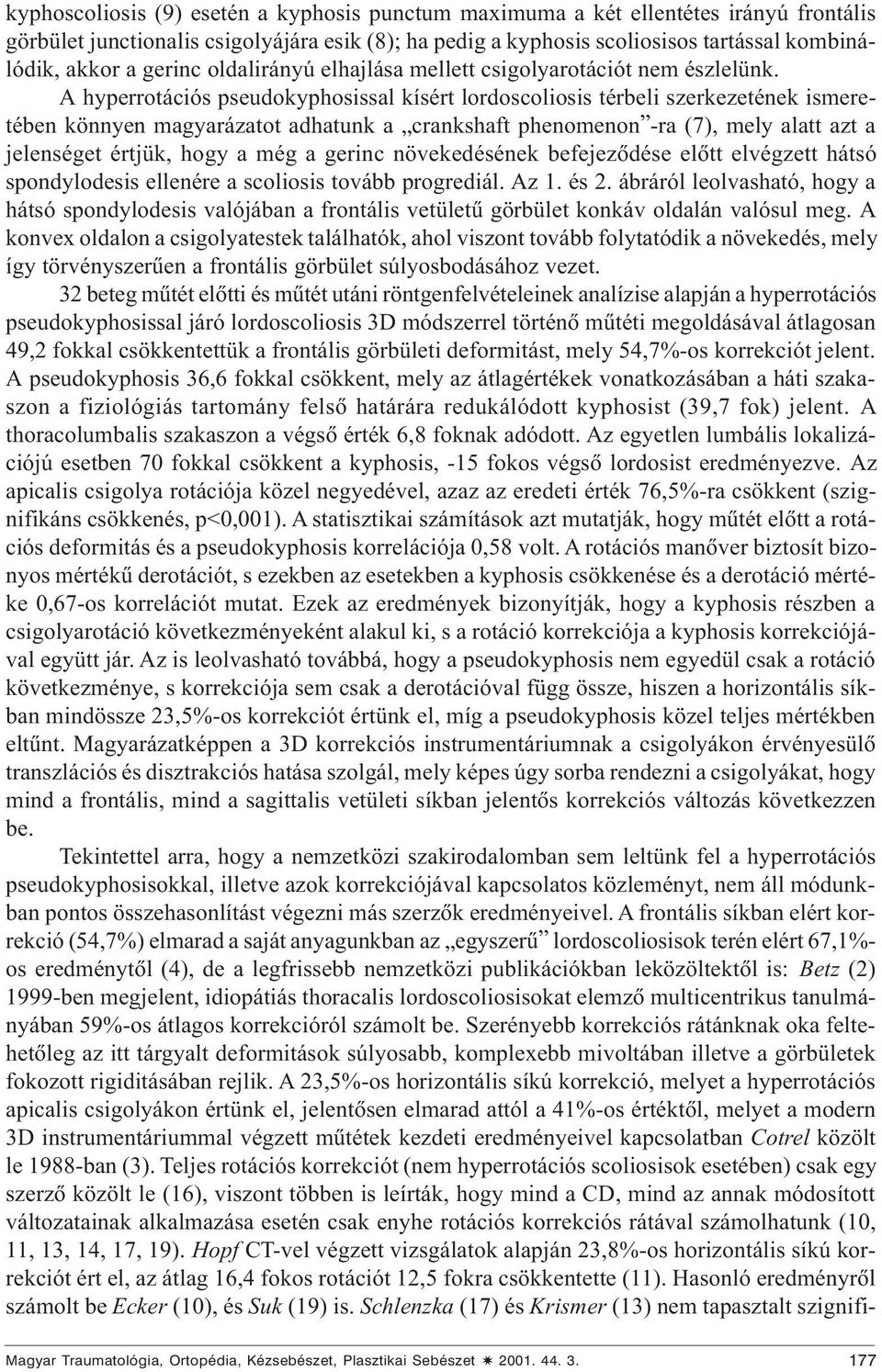 A hyperrotációs pseudokyphosissal kísért lordoscoliosis térbeli szerkezetének ismeretében könnyen magyarázatot adhatunk a crankshaft phenomenon -ra (7), mely alatt azt a jelenséget értjük, hogy a még