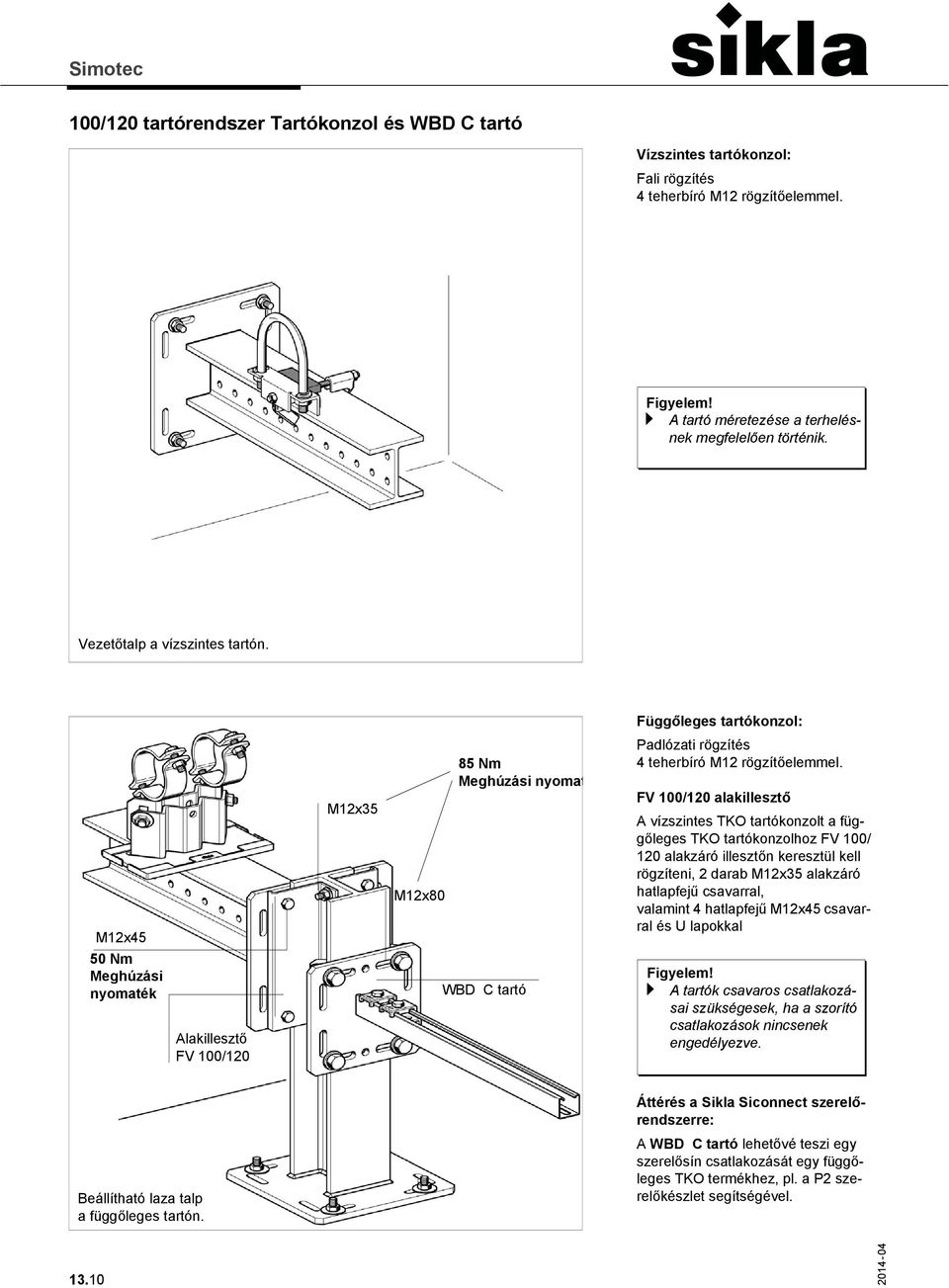 Függőleges tartókonzol: M12x45 50 Nm Meghúzási nyomaték Alakillesztő FV 100/120 M12x35 M12x80 85 Nm Meghúzási nyomat WBD C tartó Padlózati rögzítés 4 teherbíró M12 rögzítőelemmel.