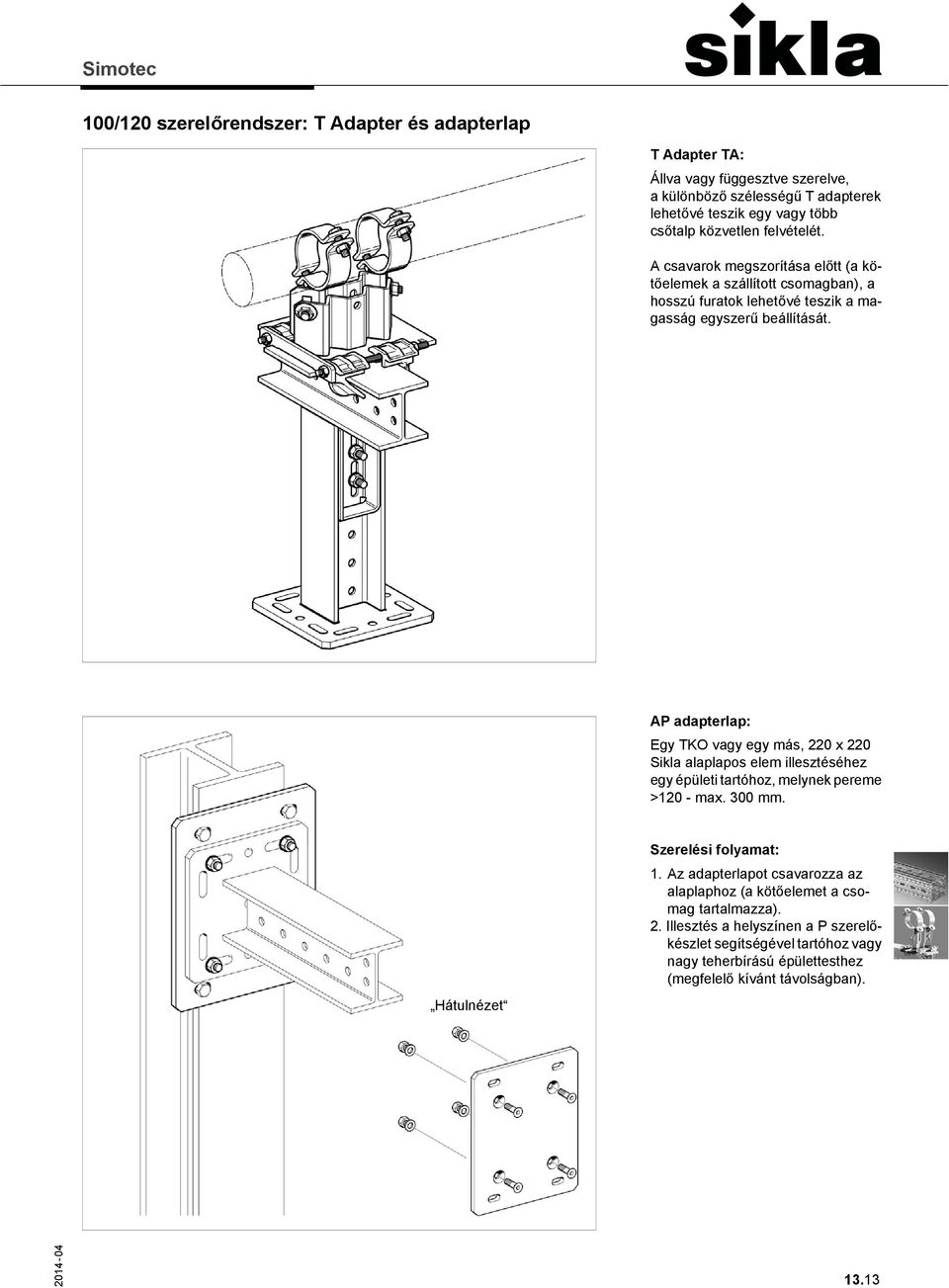 AP adapterlap: Egy TKO vagy egy más, 220 x 220 Sikla alaplapos elem illesztéséhez egy épületi tartóhoz, melynek pereme >120 - max. 300 mm. Hátulnézet Szerelési folyamat: 1.