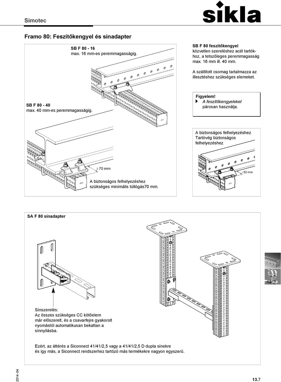 A biztonságos felhelyezéshez Tartóvég biztonságos felhelyezéshez A biztonságos felhelyezéshez szükséges minimális túllógás70 mm.