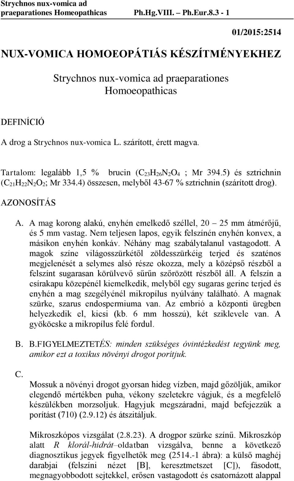 Tartalom: legalább 1,5 % brucin (C 23H 26N 2O 4 ; Mr 394.5) és sztrichnin (C 21H 22N 2O 2; Mr 334.4) összesen, melyből 43-67 % sztrichnin (szárított drog). AZONOSÍTÁS A.