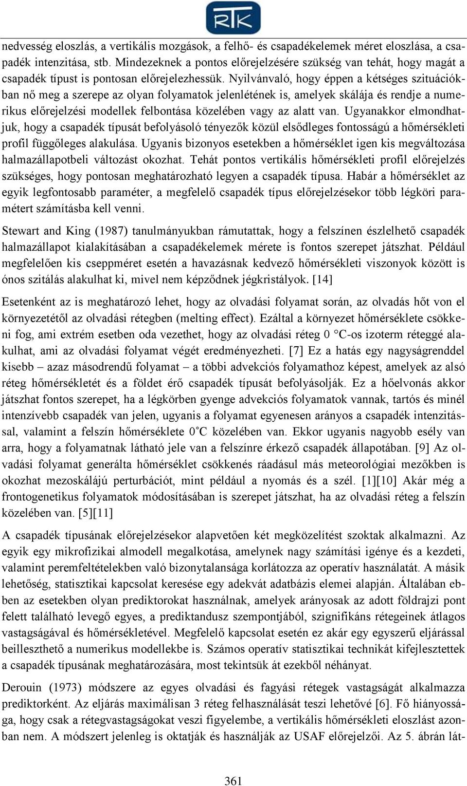 Nyilvánvaló, hogy éppen a kétséges szituációkban nő meg a szerepe az olyan folyamatok jelenlétének is, amelyek skálája és rendje a numerikus előrejelzési modellek bontása közelében vagy az alatt van.