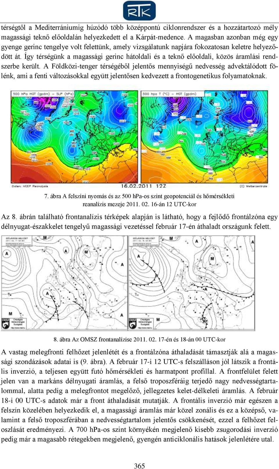 Így térségünk a magassági gerinc hátoldali és a teknő előoldali, közös áramlási rendszerbe került.