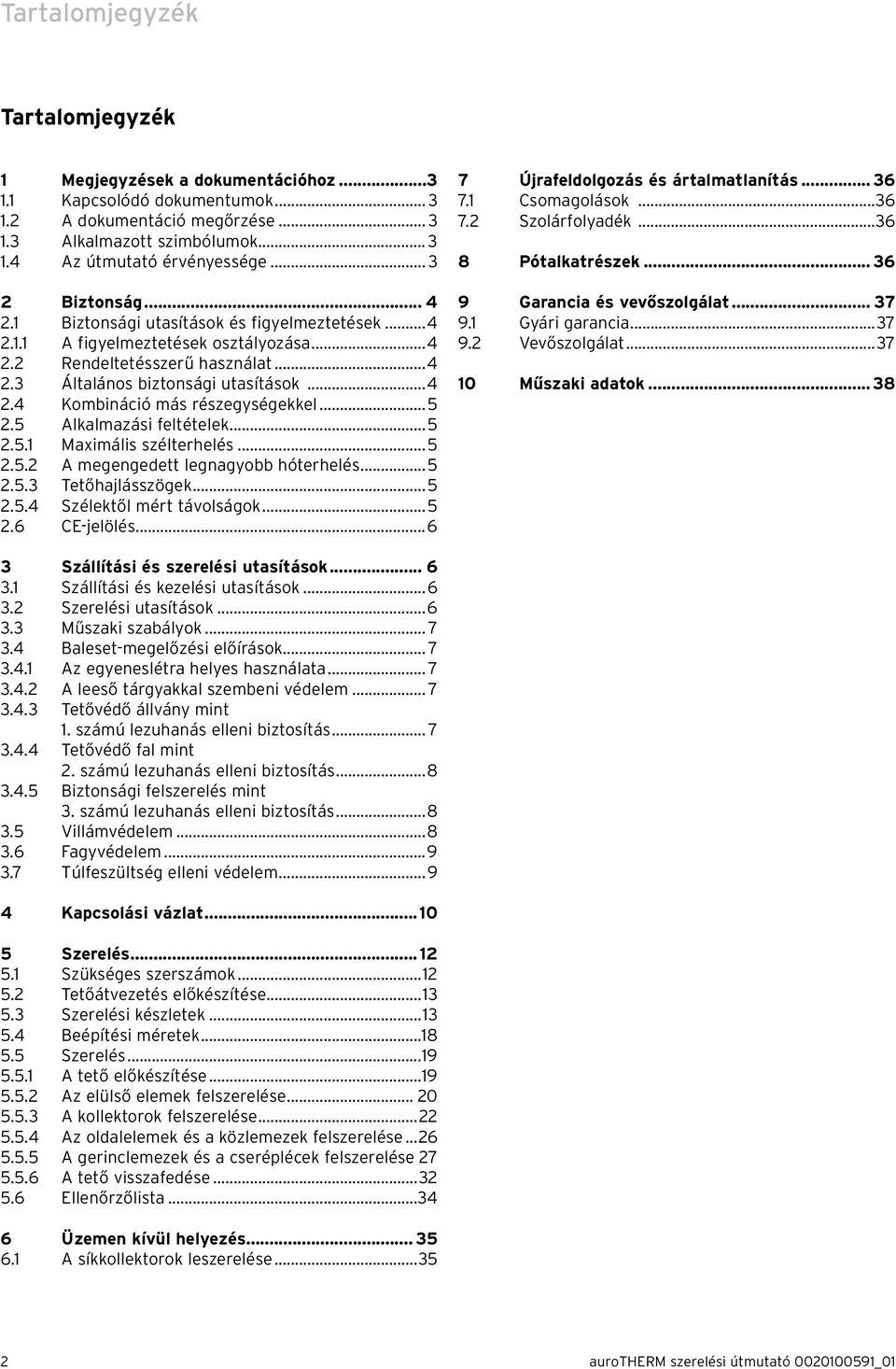 5 Alkalmazási feltételek...5.5. Maximális szélterhelés...5.5. A megengedett legnagyobb hóterhelés...5.5.3 Tetőhajlásszögek...5.5.4 Szélektől mért távolságok...5.6 CE-jelölés.