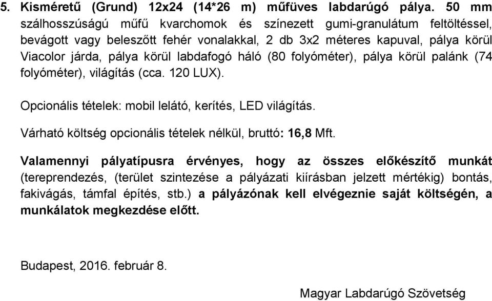 labdafogó háló (80 folyóméter), pálya körül palánk (74 folyóméter), világítás (cca. 120 LUX). Opcionális tételek: mobil lelátó, kerítés, LED világítás.