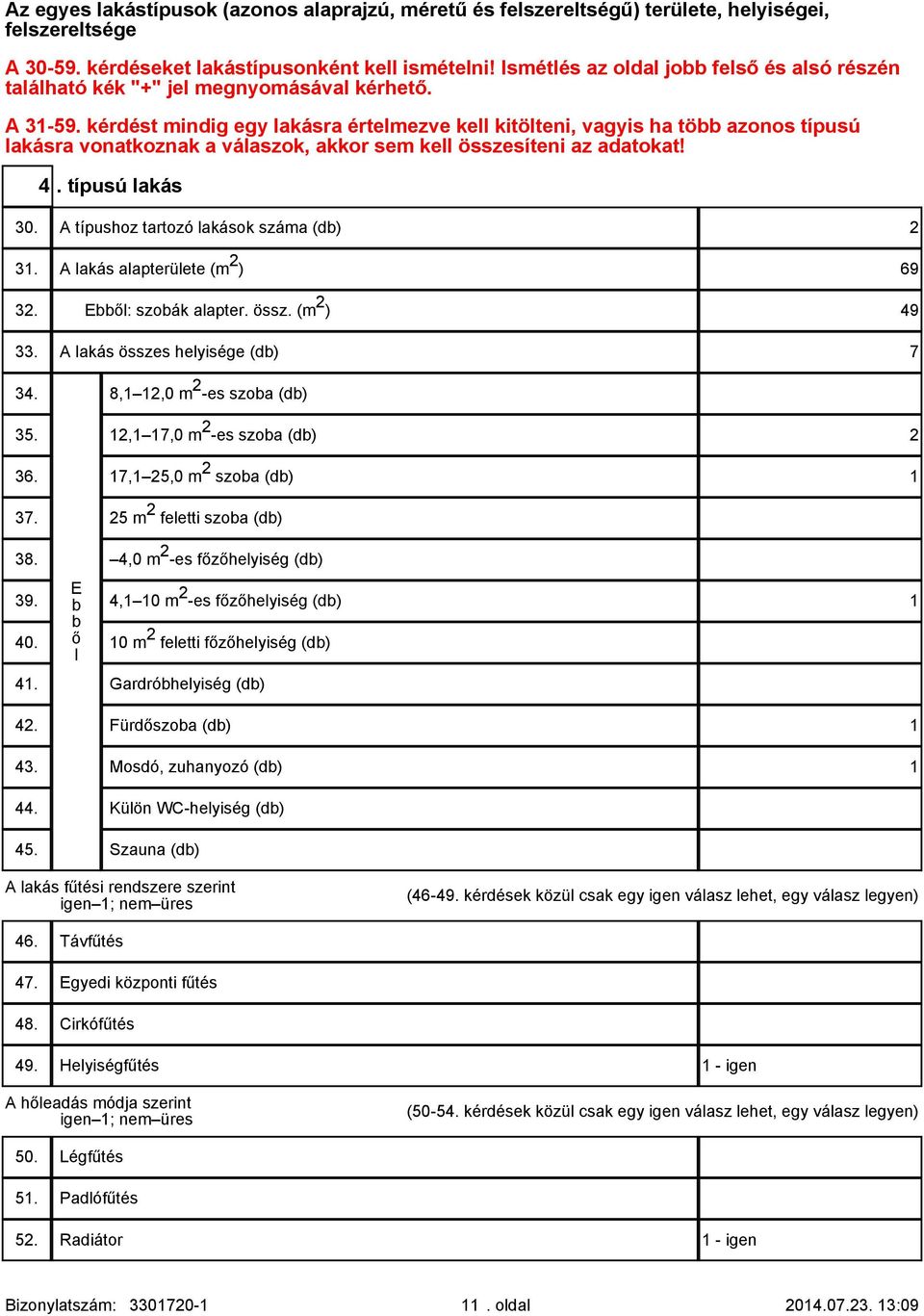 kérdést mindig egy lakásra értelmezve kell kitölteni, vagyis ha több azonos típusú lakásra vonatkoznak a válaszok, akkor sem kell összesíteni az adatokat! 4. típusú lakás 30.
