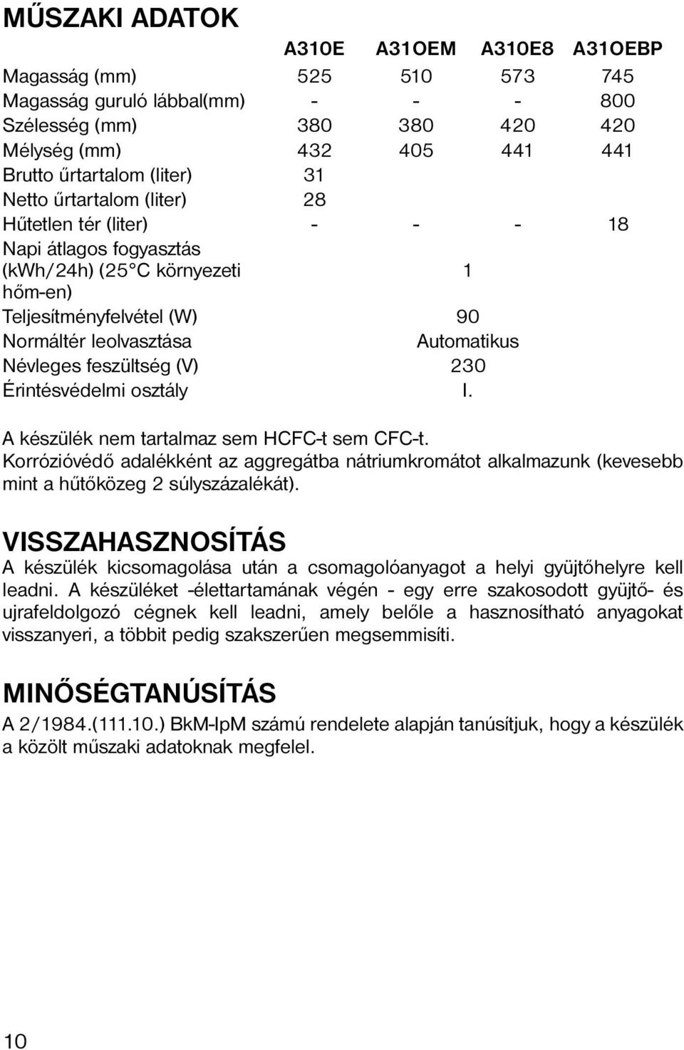 feszültség (V) 230 Érintésvédelmi osztály I. A készülék nem tartalmaz sem HCFC-t sem CFC-t.