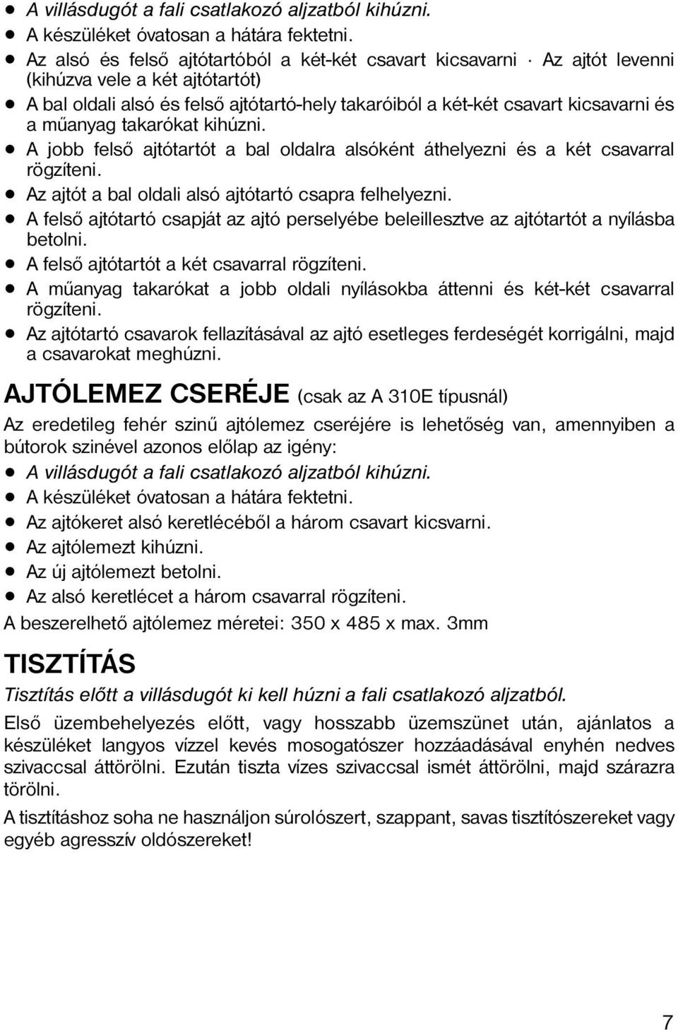 mûanyag takarókat kihúzni. A jobb felsõ ajtótartót a bal oldalra alsóként áthelyezni és a két csavarral rögzíteni. Az ajtót a bal oldali alsó ajtótartó csapra felhelyezni.