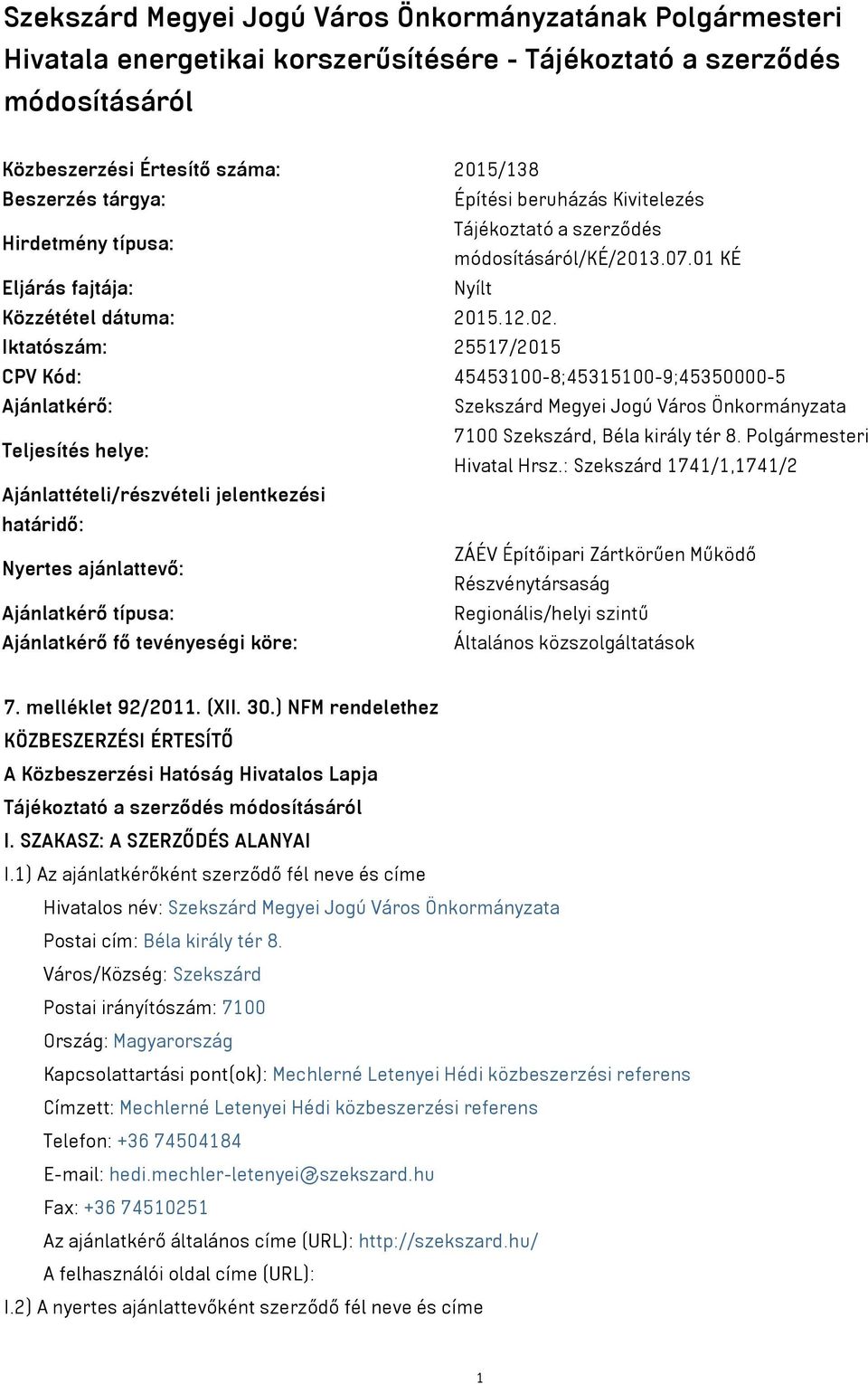 Iktatószám: 25517/2015 CPV Kód: 45453100-8;45315100-9;45350000-5 Ajánlatkérő: Szekszárd Megyei Jogú Város Önkormányzata Teljesítés helye: 7100 Szekszárd, Béla király tér 8. Polgármesteri Hivatal Hrsz.