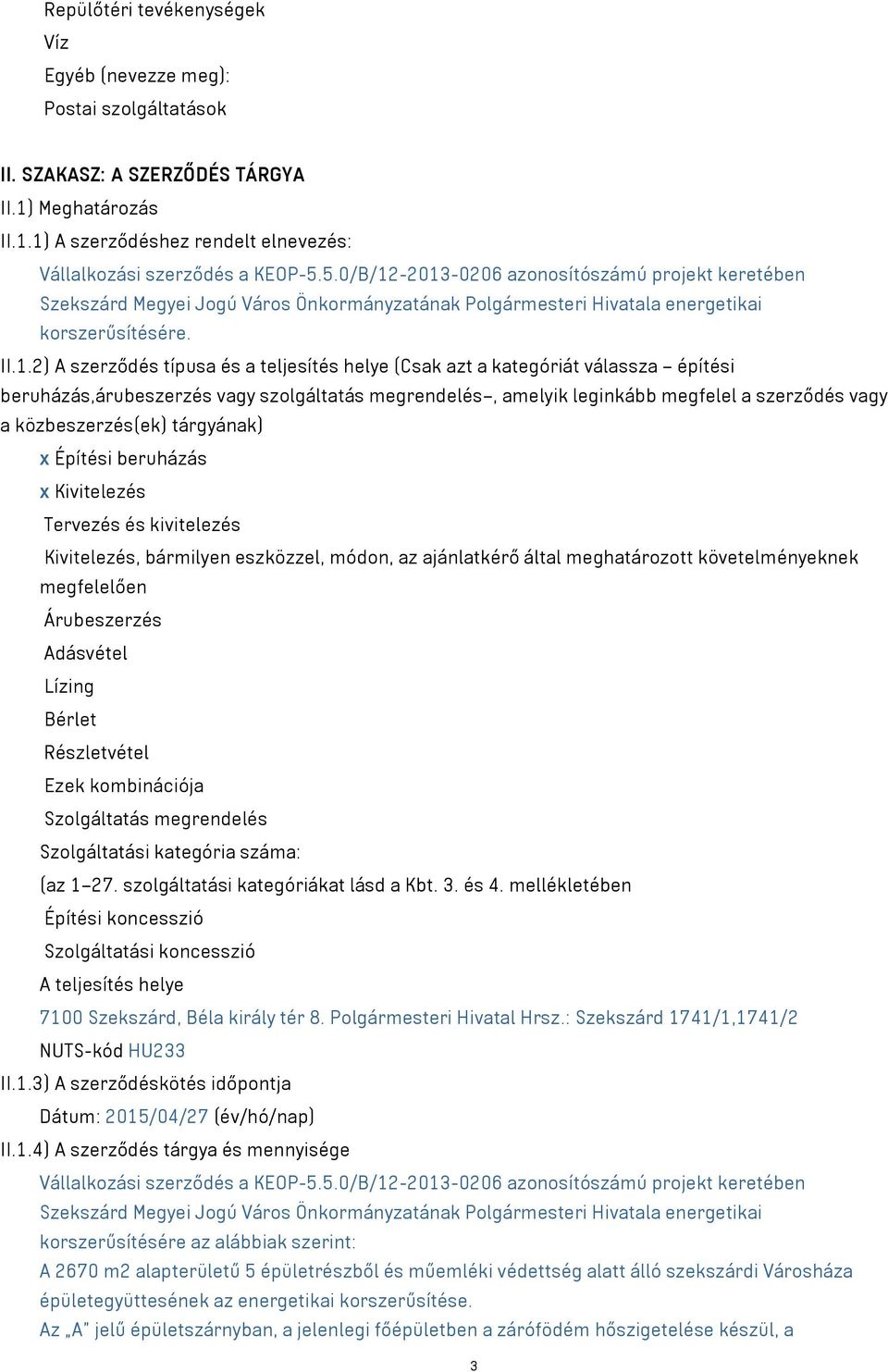 -2013-0206 azonosítószámú projekt keretében Szekszárd Megyei Jogú Város Önkormányzatának Polgármesteri Hivatala energetikai korszerűsítésére. II.1.2) A szerződés típusa és a teljesítés helye (Csak