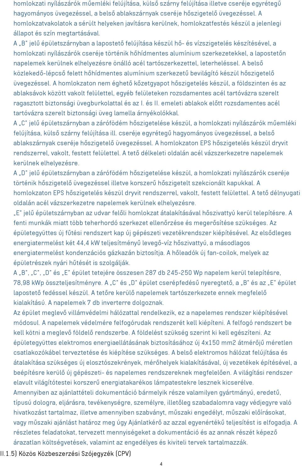 A B jelű épületszárnyban a lapostető felújítása készül hő- és vízszigetelés készítésével, a homlokzati nyílászárók cseréje történik hőhídmentes alumínium szerkezetekkel, a lapostetőn napelemek