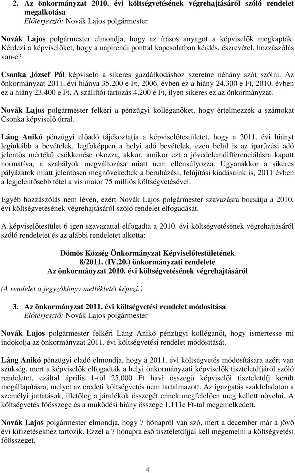 Az önkormányzat 2011. évi hiánya 35.200 e Ft, 2006. évben ez a hiány 24.300 e Ft, 2010. évben ez a hiány 23.400 e Ft. A szállítói tartozás 4.200 e Ft, ilyen sikeres ez az önkormányzat.