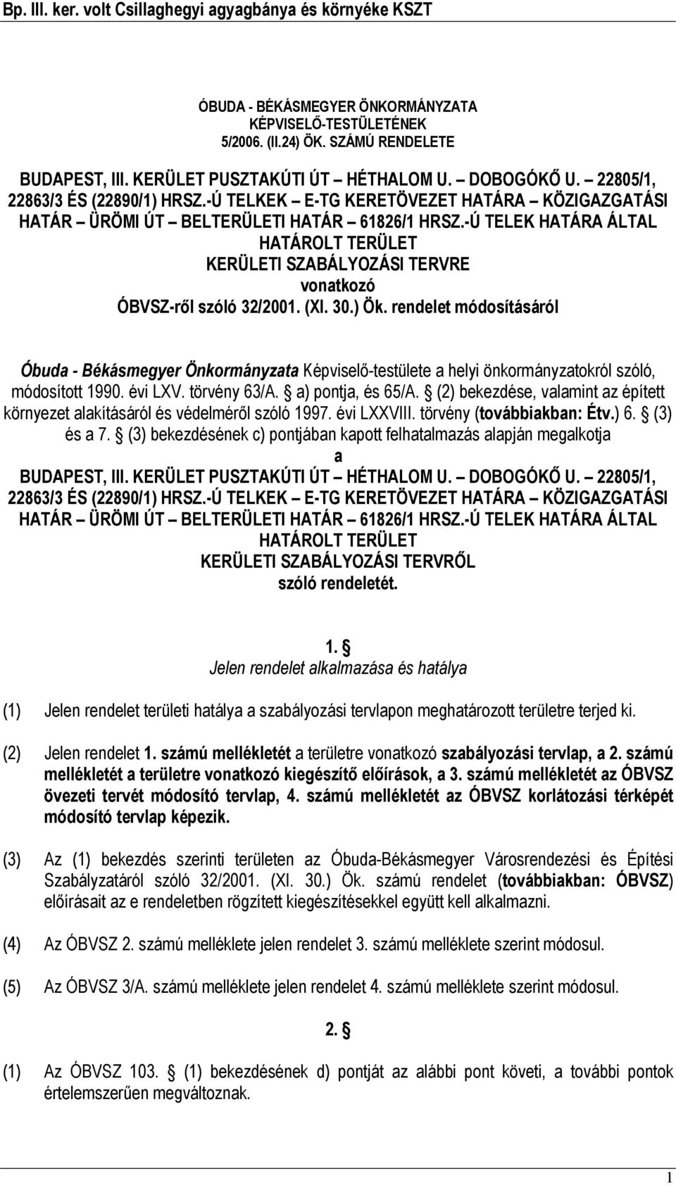 (XI. 30.) Ök. rendelet módosításáról Óbuda - Békásmegyer Önkormányzata Képviselő-testülete a helyi önkormányzatokról szóló, módosított 1990. évi LXV. törvény 63/A. a) pontja, és 65/A.