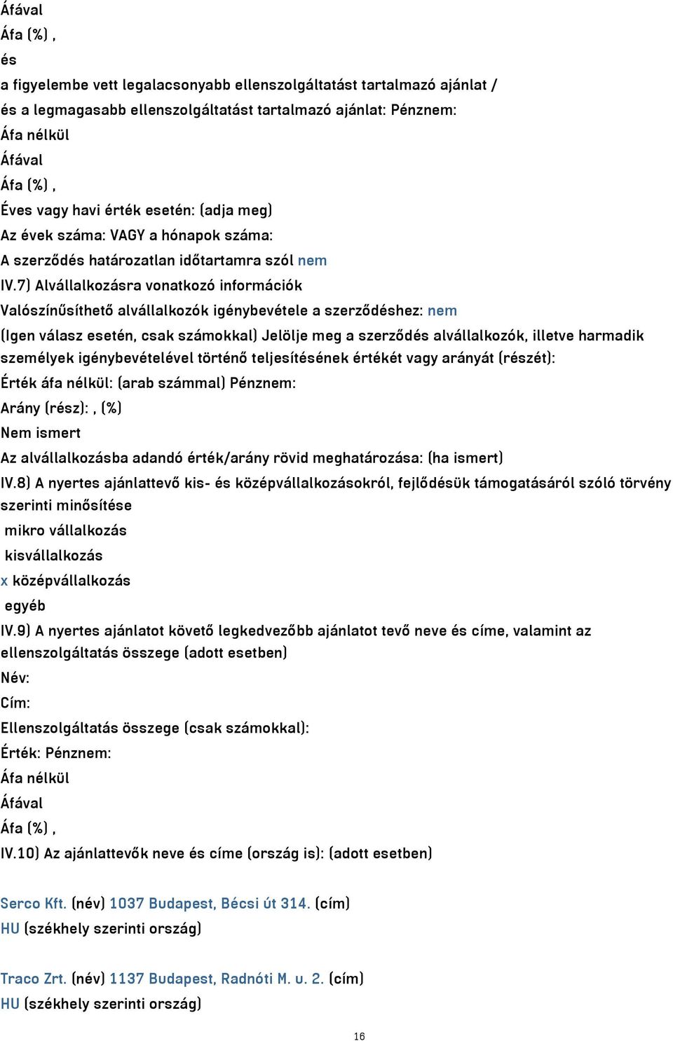 7) Alvállalkozásra vonatkozó információk Valószínűsíthető alvállalkozók igénybevétele a szerződéshez: nem (Igen válasz esetén, csak számokkal) Jelölje meg a szerződés alvállalkozók, illetve harmadik