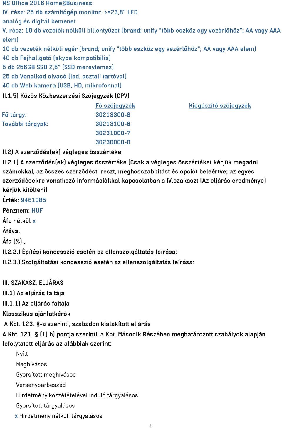 Fejhallgató (skype kompatibilis) 5 db 256GB SSD 2,5 (SSD merevlemez) 25 db Vonalkód olvasó (led, asztali tartóval) 40 db Web kamera (USB, HD, mikrofonnal) II.1.