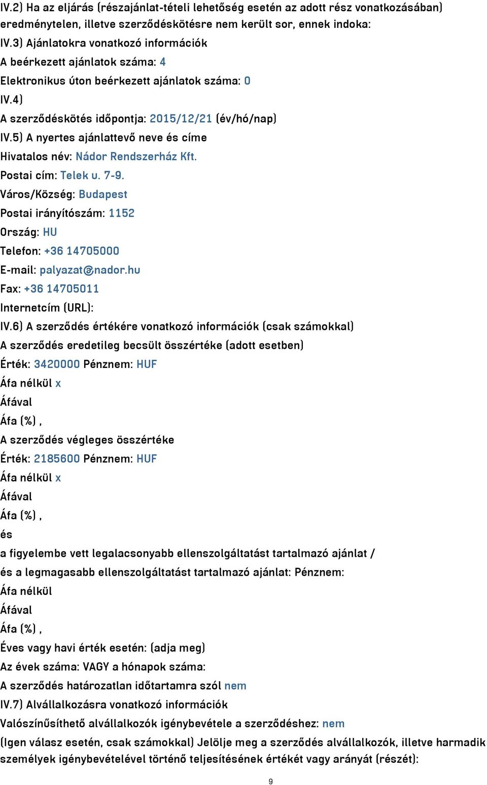 5) A nyertes ajánlattevő neve és címe Hivatalos név: Nádor Rendszerház Kft. Postai cím: Telek u. 7-9.