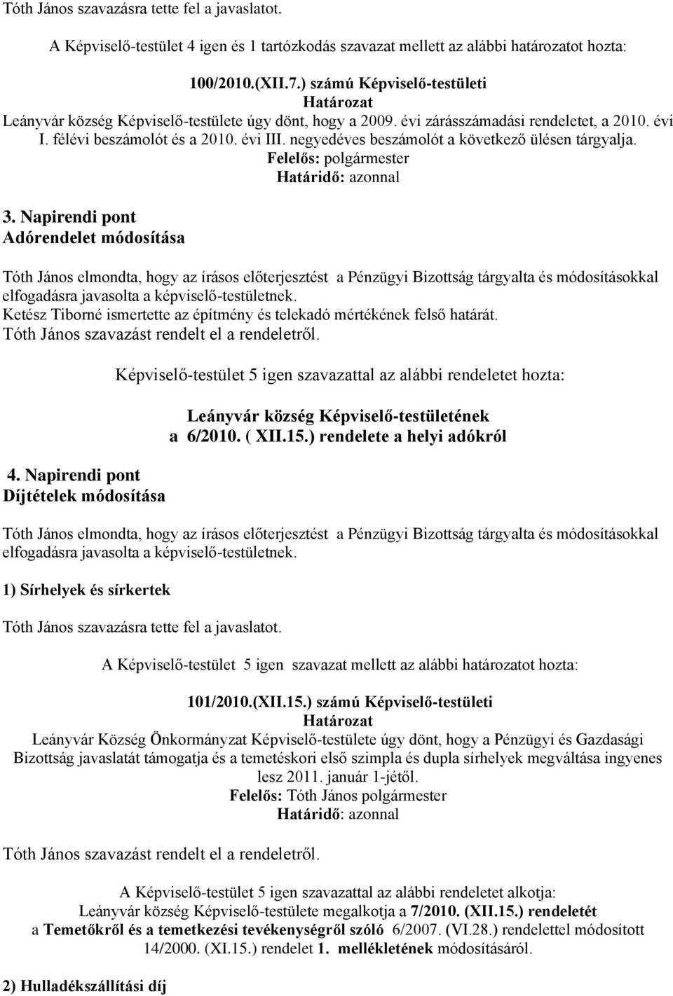 Napirendi pont Adórendelet módosítása Tóth János elmondta, hogy az írásos előterjesztést a Pénzügyi Bizottság tárgyalta és módosításokkal elfogadásra javasolta a képviselő-testületnek.