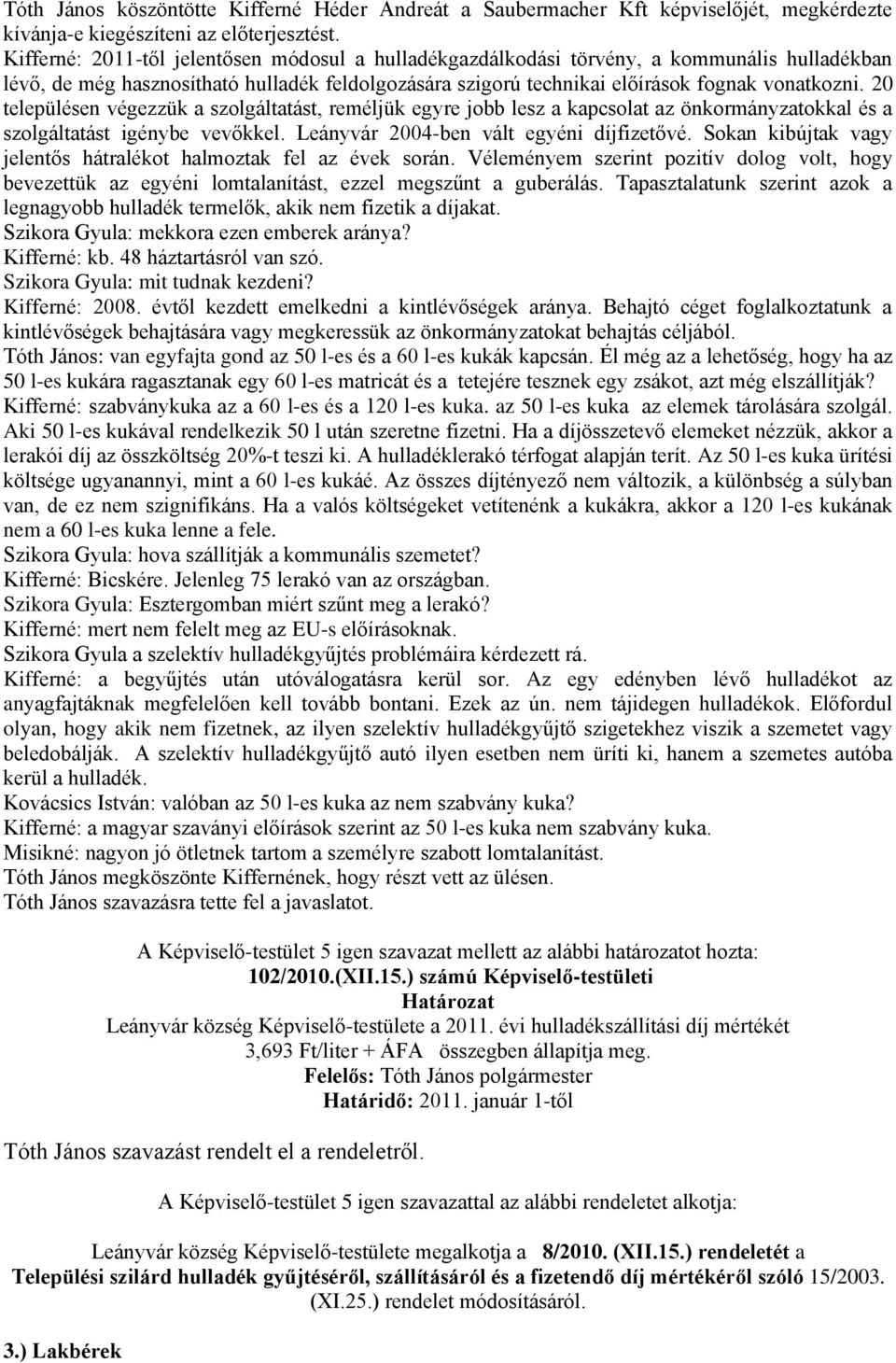 20 településen végezzük a szolgáltatást, reméljük egyre jobb lesz a kapcsolat az önkormányzatokkal és a szolgáltatást igénybe vevőkkel. Leányvár 2004-ben vált egyéni díjfizetővé.