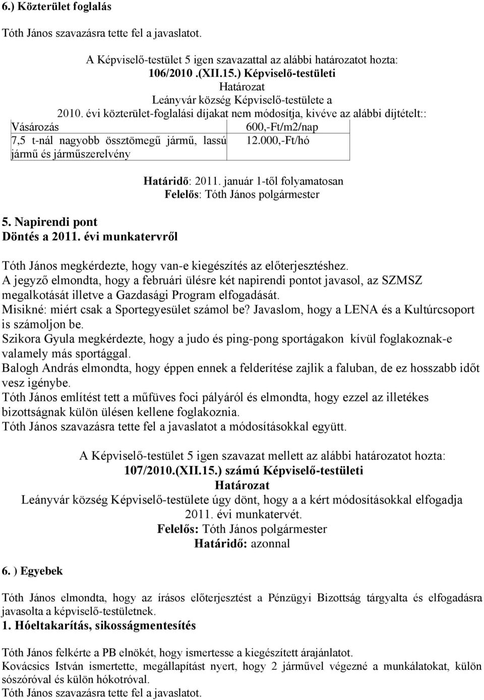 évi munkatervről 600,-Ft/m2/nap 12.000,-Ft/hó Tóth János megkérdezte, hogy van-e kiegészítés az előterjesztéshez.