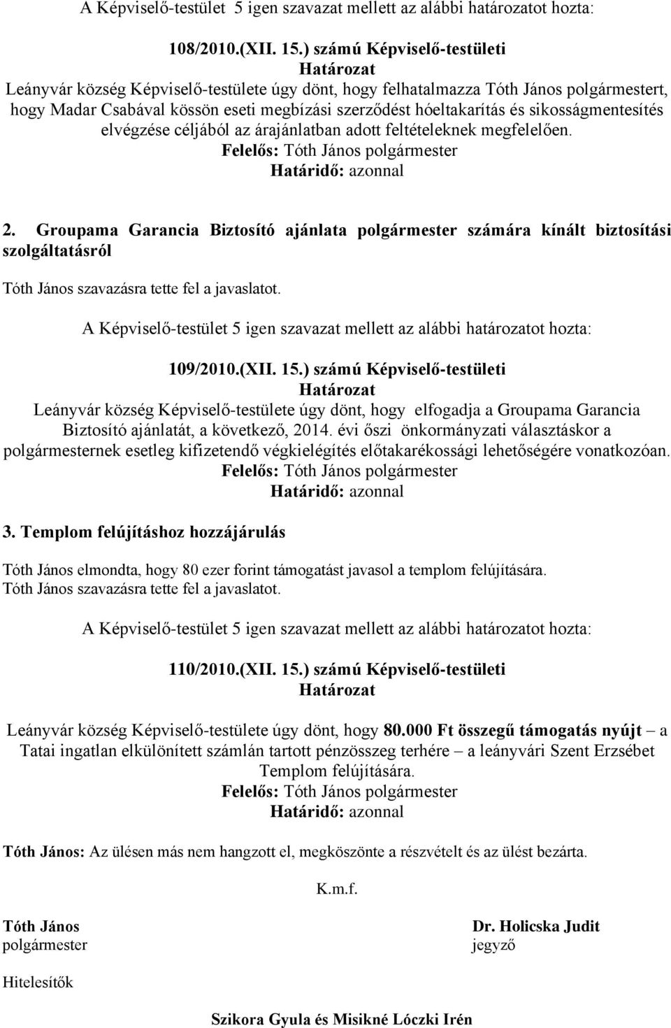 sikosságmentesítés elvégzése céljából az árajánlatban adott feltételeknek megfelelően. 2. Groupama Garancia Biztosító ajánlata polgármester számára kínált biztosítási szolgáltatásról 109/2010.(XII.