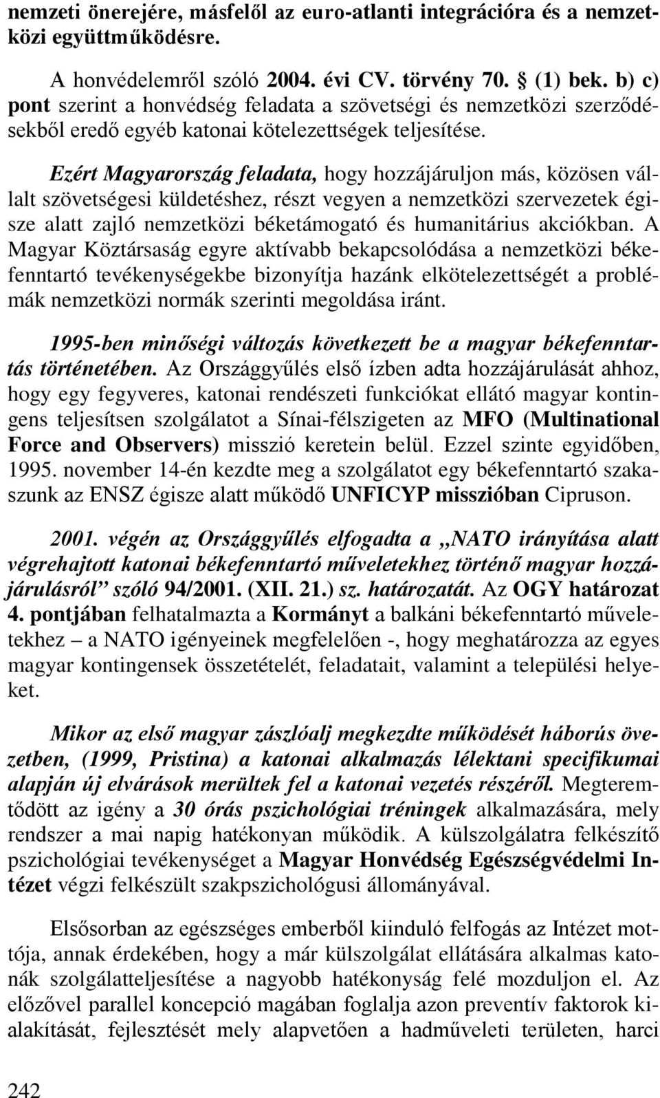 Ezért Magyarország feladata, hogy hozzájáruljon más, közösen vállalt szövetségesi küldetéshez, részt vegyen a nemzetközi szervezetek égisze alatt zajló nemzetközi béketámogató és humanitárius