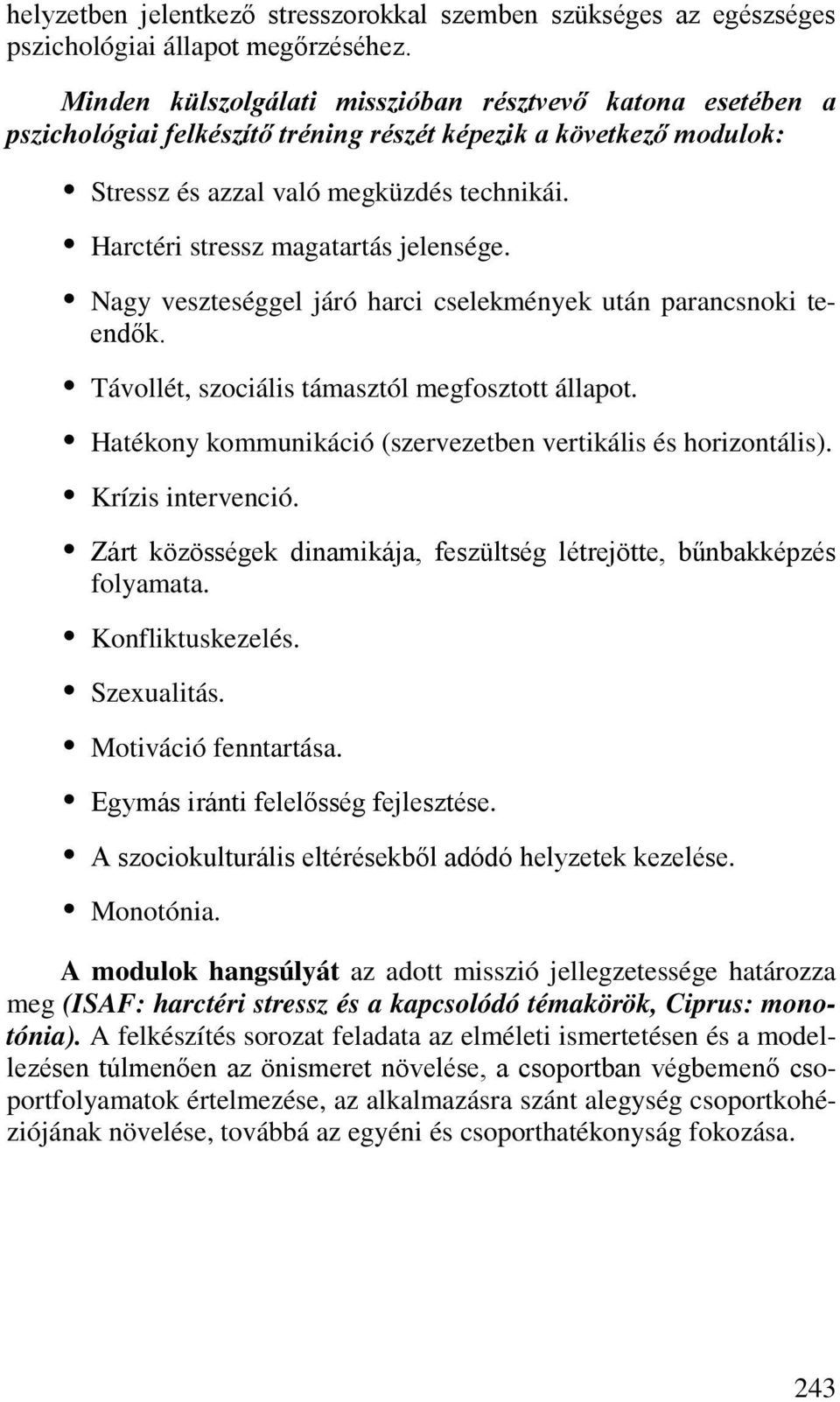 Harctéri stressz magatartás jelensége. Nagy veszteséggel járó harci cselekmények után parancsnoki teendők. Távollét, szociális támasztól megfosztott állapot.