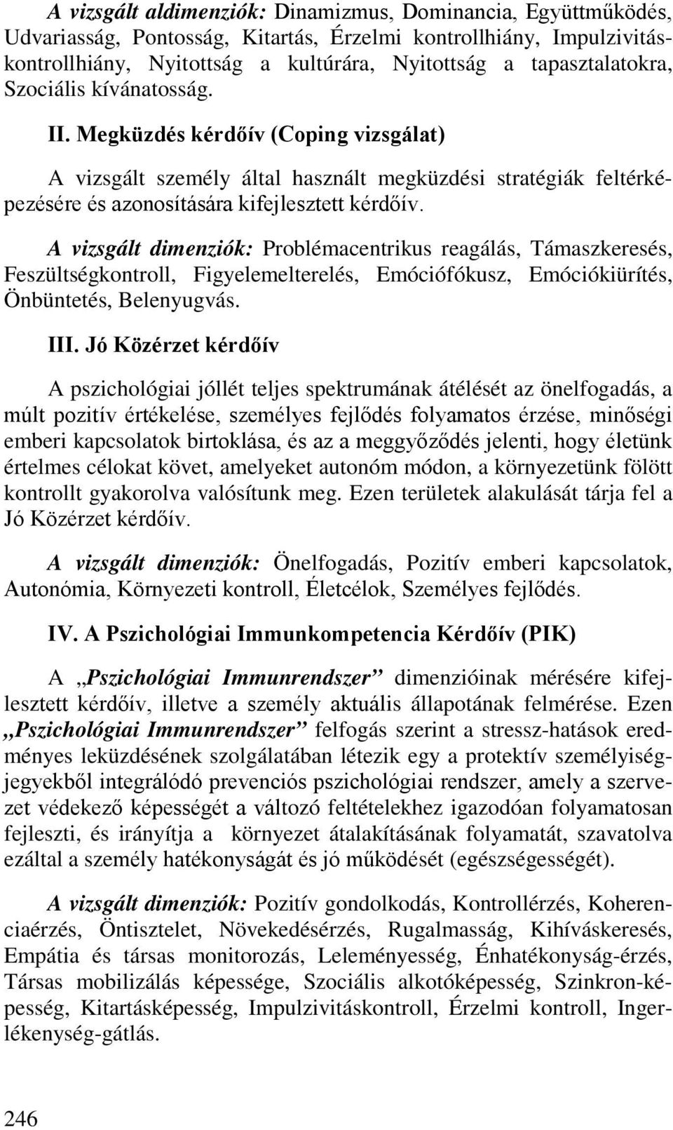 A vizsgált dimenziók: Problémacentrikus reagálás, Támaszkeresés, Feszültségkontroll, Figyelemelterelés, Emóciófókusz, Emóciókiürítés, Önbüntetés, Belenyugvás. III.