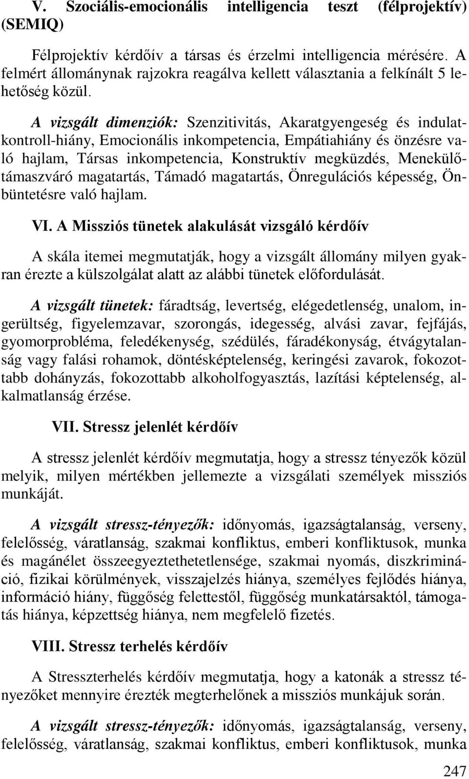 A vizsgált dimenziók: Szenzitivitás, Akaratgyengeség és indulatkontroll-hiány, Emocionális inkompetencia, Empátiahiány és önzésre való hajlam, Társas inkompetencia, Konstruktív megküzdés,