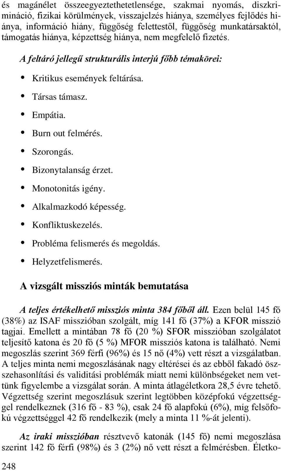 Burn out felmérés. Szorongás. Bizonytalanság érzet. Monotonitás igény. Alkalmazkodó képesség. Konfliktuskezelés. Probléma felismerés és megoldás. Helyzetfelismerés.