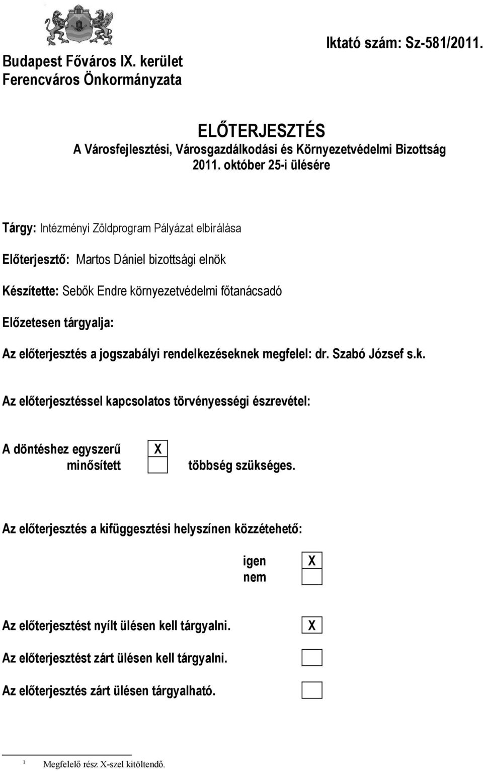 előterjesztés a jogszabályi rendelkezéseknek megfelel: dr. Szabó József s.k. Az előterjesztéssel kapcsolatos törvényességi észrevétel: A döntéshez egyszerű minősített többség szükséges.