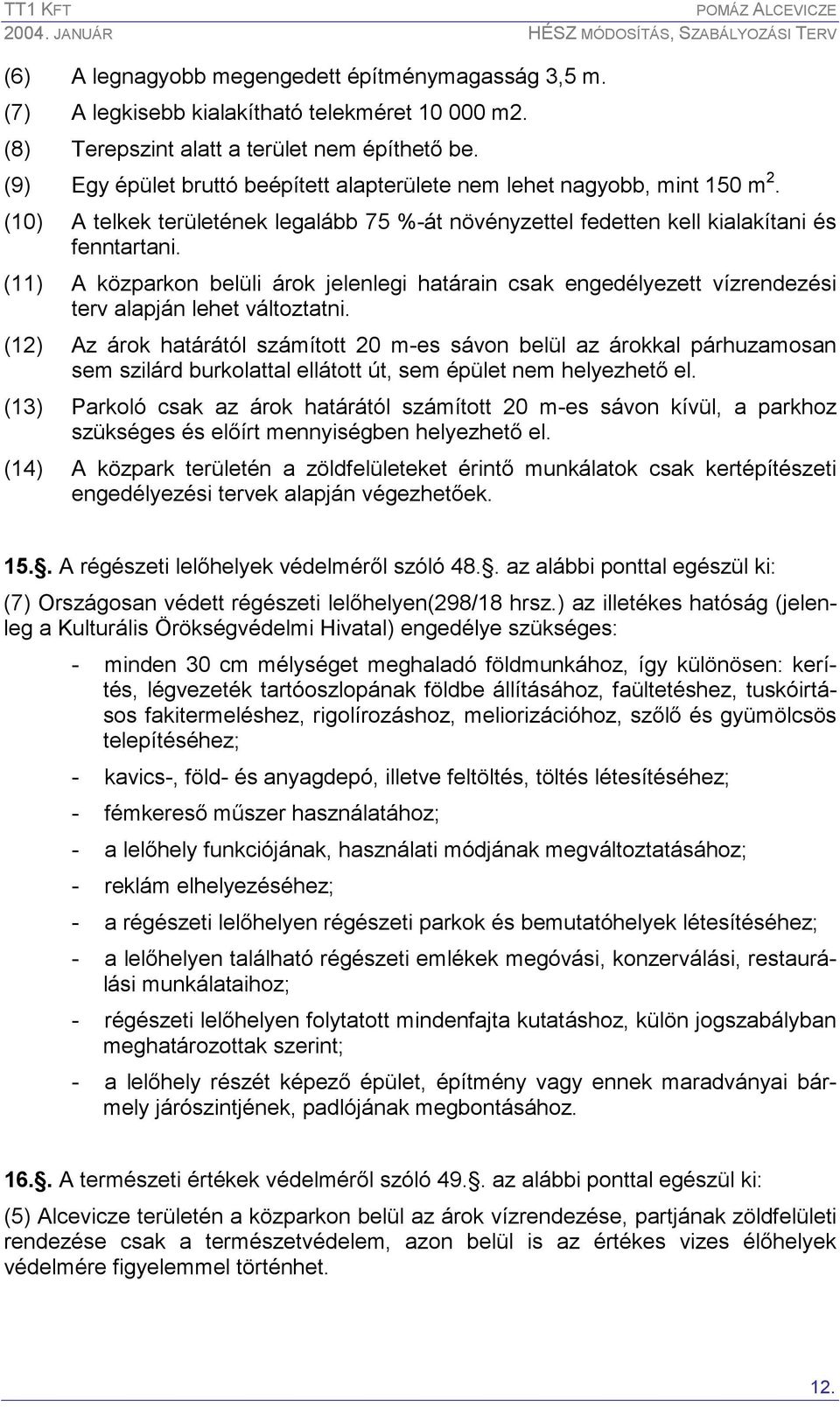 (10) A telkek területének legalább 75 %-át növényzettel fedetten kell kialakítani és (11) A közparkon belüli árok jelenlegi határain csak engedélyezett vízrendezési terv alapján lehet változtatni.