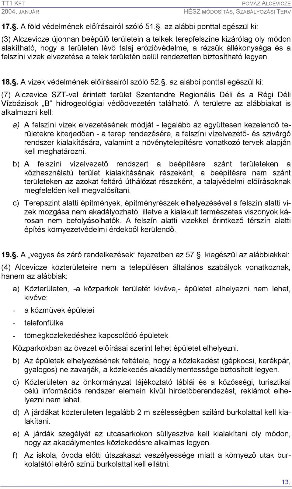 felszíni vizek elvezetése a telek területén belül rendezetten biztosítható legyen. 18.. A vizek védelmének elıírásairól szóló 52.