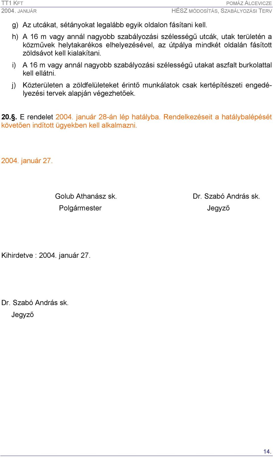 i) A 16 m vagy annál nagyobb szabályozási szélességő utakat aszfalt burkolattal kell ellátni.