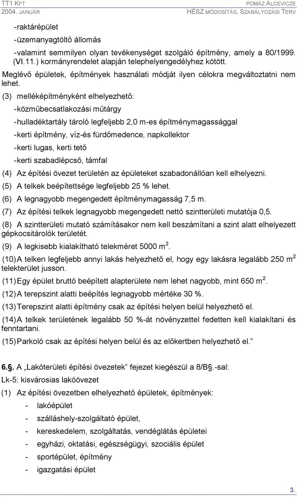 (3) melléképítményként elhelyezhetı: (4) Az építési övezet területén az épületeket szabadonállóan kell elhelyezni. (5) A telkek beépítettsége legfeljebb 25 % lehet.