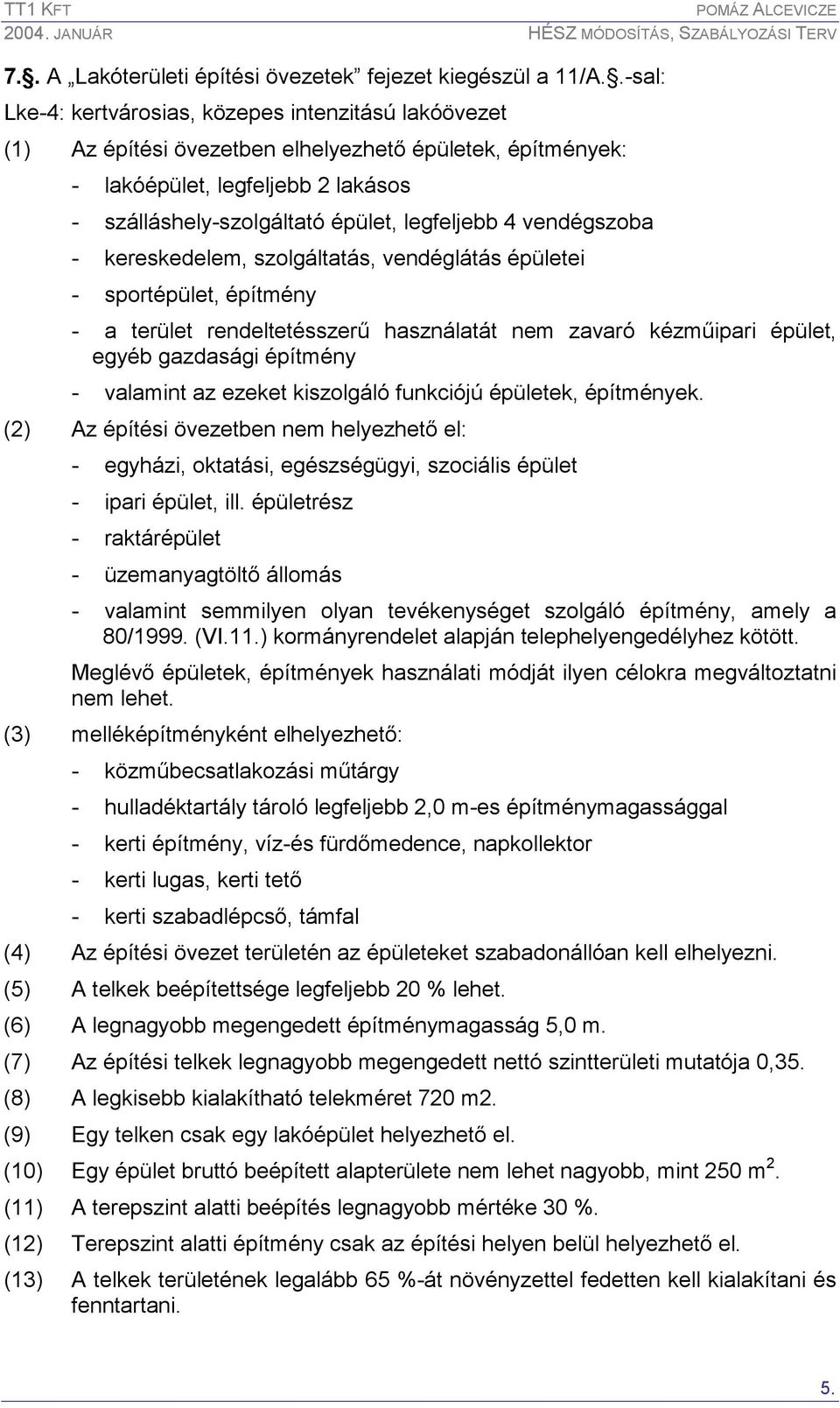 4 vendégszoba - kereskedelem, szolgáltatás, vendéglátás épületei - sportépület, építmény - a terület rendeltetésszerő használatát nem zavaró kézmőipari épület, egyéb gazdasági építmény - valamint az