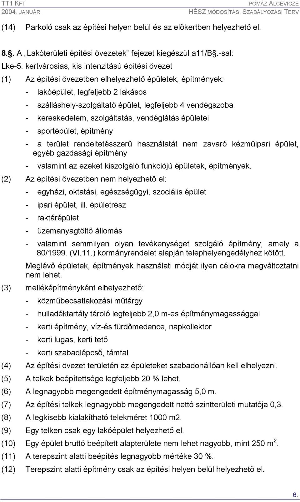 vendégszoba - kereskedelem, szolgáltatás, vendéglátás épületei - sportépület, építmény - a terület rendeltetésszerő használatát nem zavaró kézmőipari épület, egyéb gazdasági építmény - valamint az