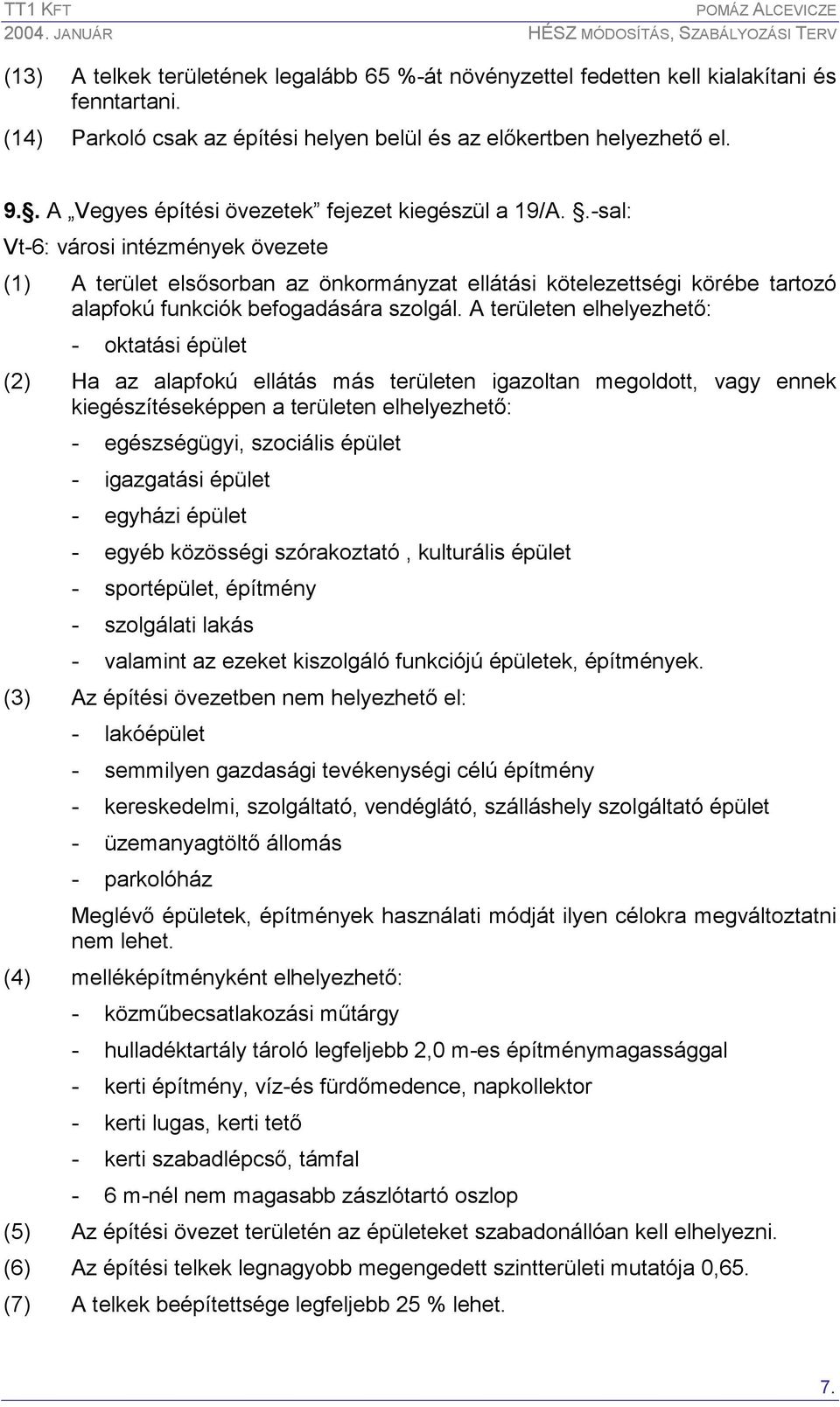 .-sal: Vt-6: városi intézmények övezete (1) A terület elsısorban az önkormányzat ellátási kötelezettségi körébe tartozó alapfokú funkciók befogadására szolgál.