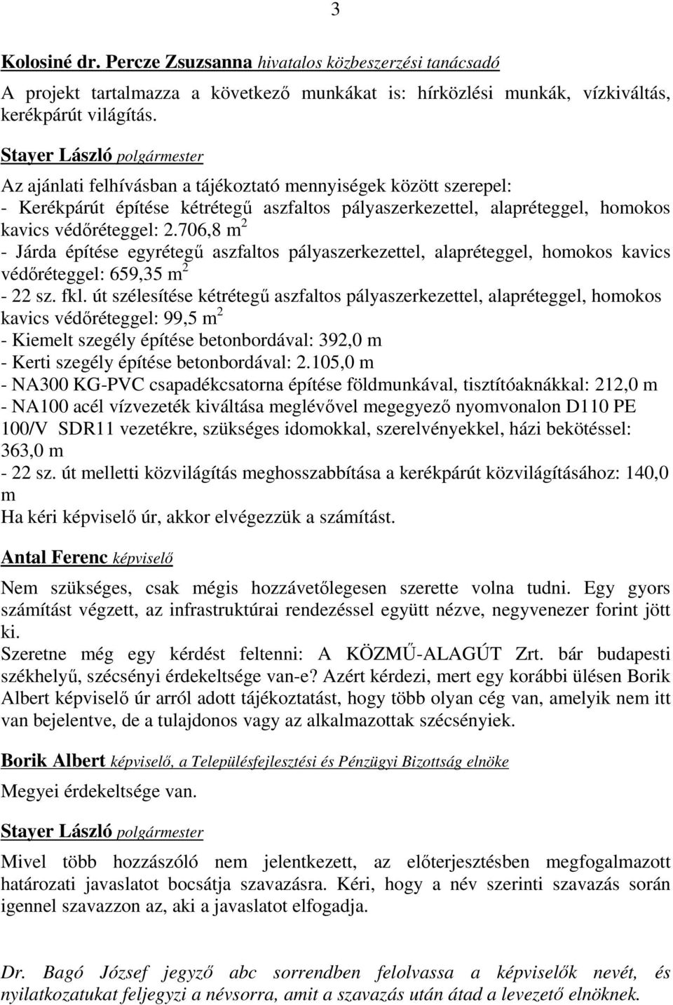 706,8 m 2 - Járda építése egyrétegű aszfaltos pályaszerkezettel, alapréteggel, homokos kavics védőréteggel: 659,35 m 2-22 sz. fkl.