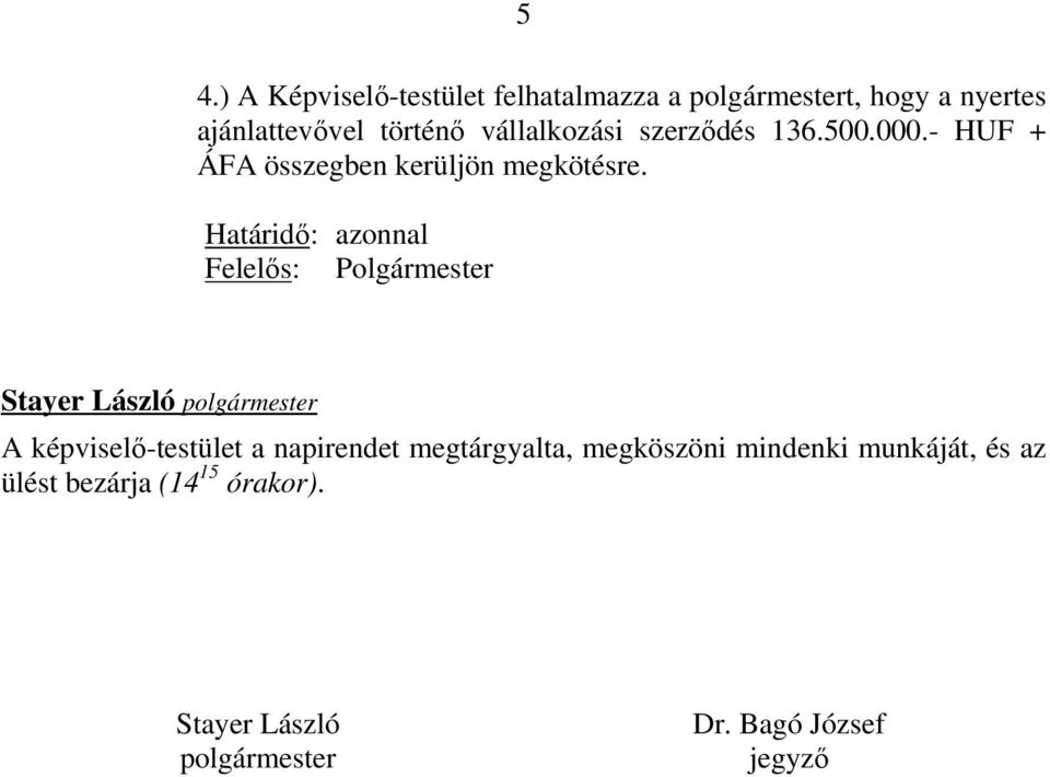 Határidő: azonnal Felelős: Polgármester A képviselő-testület a napirendet megtárgyalta,