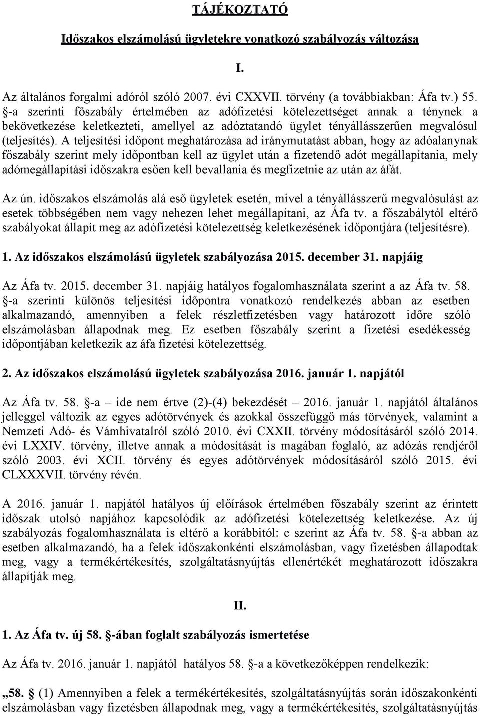 A teljesítési időpont meghatározása ad iránymutatást abban, hogy az adóalanynak főszabály szerint mely időpontban kell az ügylet után a fizetendő adót megállapítania, mely adómegállapítási időszakra