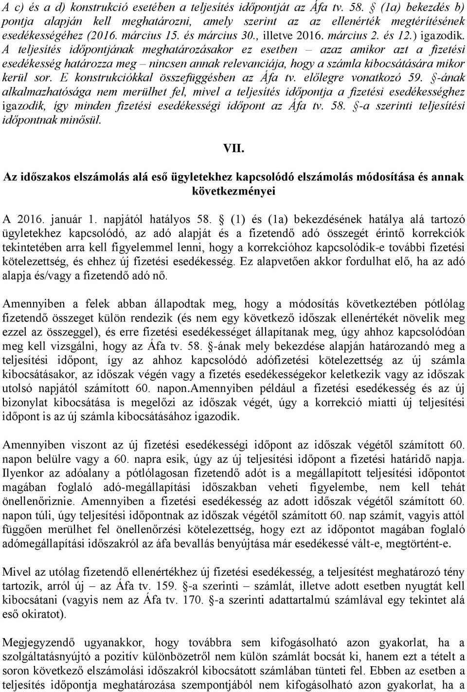 A teljesítés időpontjának meghatározásakor ez esetben azaz amikor azt a fizetési esedékesség határozza meg nincsen annak relevanciája, hogy a számla kibocsátására mikor kerül sor.