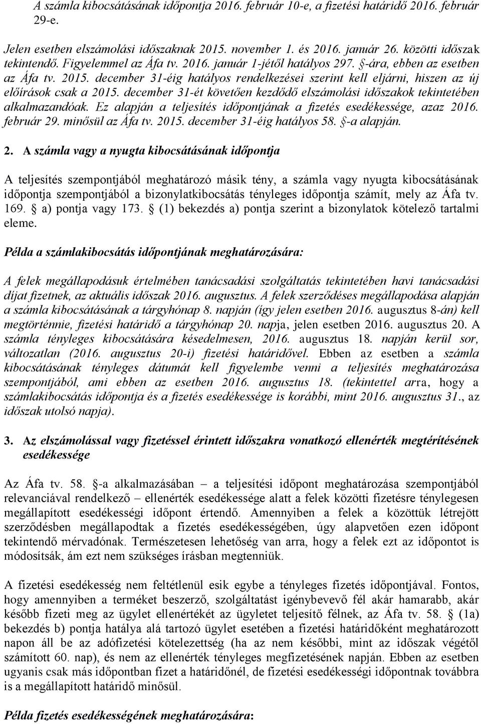 december 31-ét követően kezdődő elszámolási időszakok tekintetében alkalmazandóak. Ez alapján a teljesítés időpontjának a fizetés esedékessége, azaz 2016. február 29. minősül az Áfa tv. 2015.